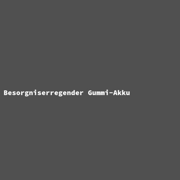 Besorgniserregender Gummi-Akku