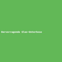 Hervorragende Glas-Unterhose
