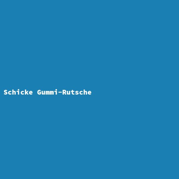 Schicke Gummi-Rutsche