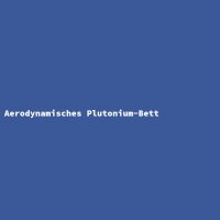 Aerodynamisches Plutonium-Bett